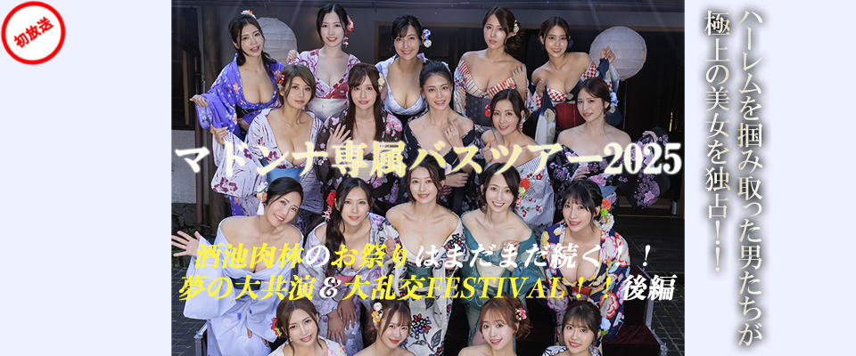 マドンナ専属バスツアー2025 ハーレムを掴み取った男たちが極上の美女を独占！！酒池肉林のお祭りはまだまだ続く！！夢の大共演＆大乱交FESTIVAL！！後編