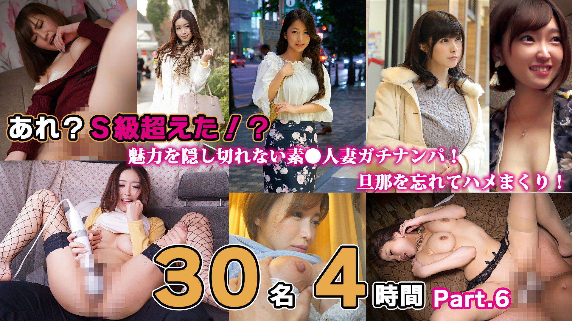 あれ？Ｓ級超えた！？魅力を隠し切れない素人人妻ガチナンパ！旦那を忘れてハメまくり！３０名４時間Part.6