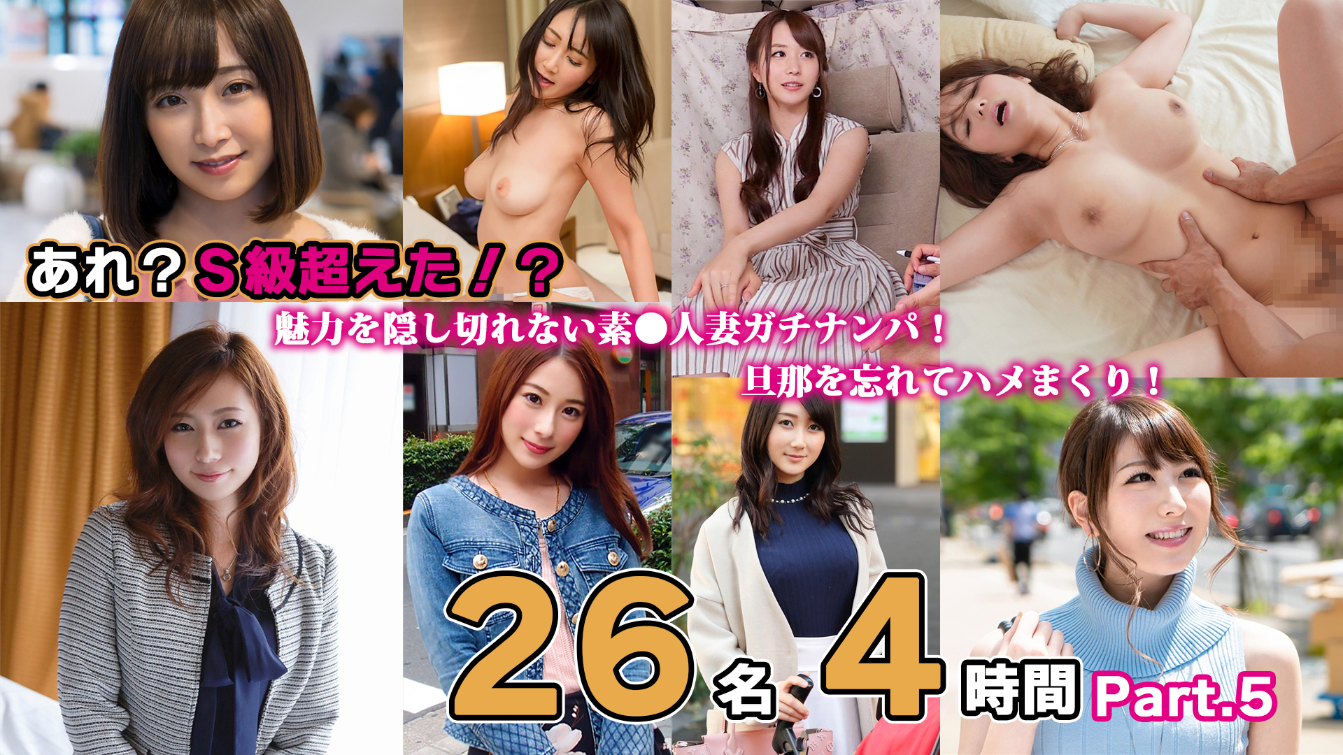 あれ？Ｓ級超えた！？魅力を隠し切れない素●人妻ガチナンパ！旦那を忘れてハメまくり！２６名４時間Part.5
