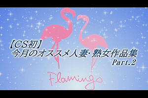 【CS初】今月のオススメ人妻・熟女作品集Part.2