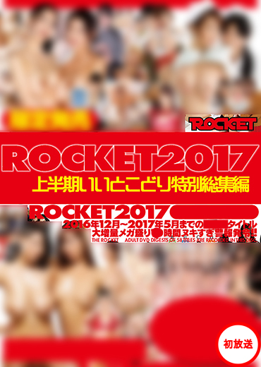 ROCKET　2017　上半期いいとこどり特別総集編