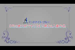 ミッドナイト・ブルー 9月の魅力的でヤリたい！熟女＆人妻作品