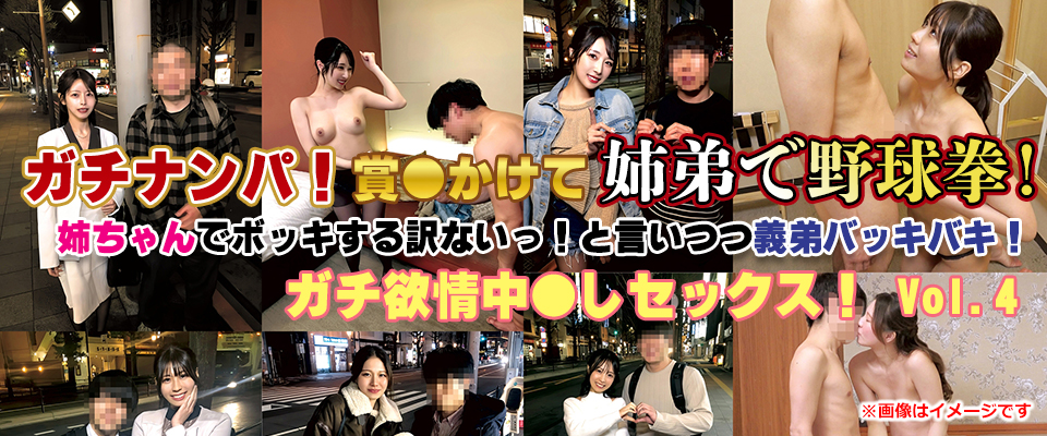 ガチナンパ！　賞●かけて姉弟で野球拳！　姉ちゃんでボッキする訳ないっ！と言いつつ義弟バッキバキ！ガチ欲情中●しセックス！　Ｖｏｌ．４