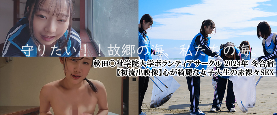 守りたい！！故郷の海、私たちの海。　秋田〇祉学院大学ボランティアサークル　２０２４年　冬合宿　【初流出映像】心が綺麗な女子大生の赤裸々ＳＥＸ