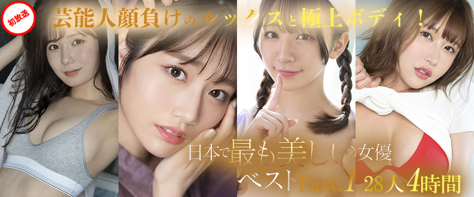 【S1】芸能人顔負けのルックスと極上ボディ！日本で最も美しい女優ベストPart.1　28人4時間