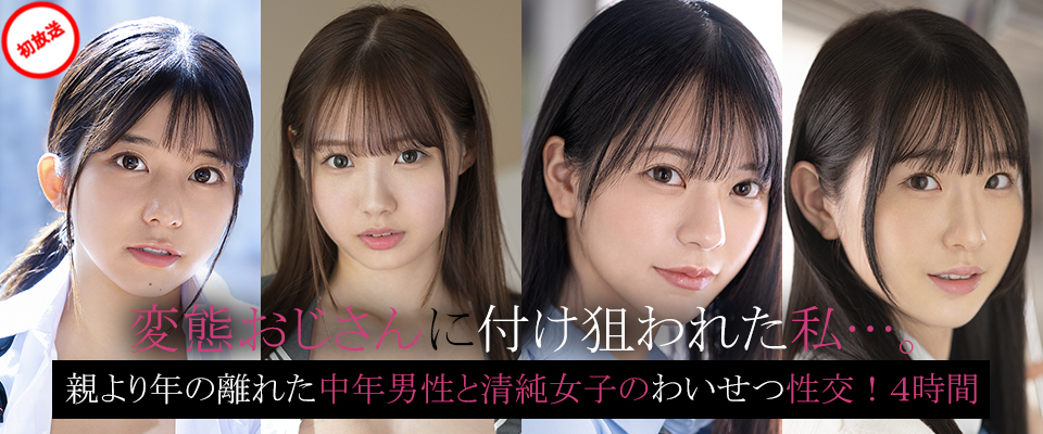 【Ｓ１】変態おじさんに付け狙われた私…。親より年の離れた中年男性と清純女子のわいせつ性交！４時間