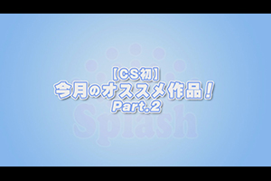 【CS初】今月のオススメ作品！Part.2