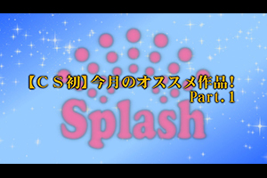 【CS初】今月のオススメ作品！Part.1